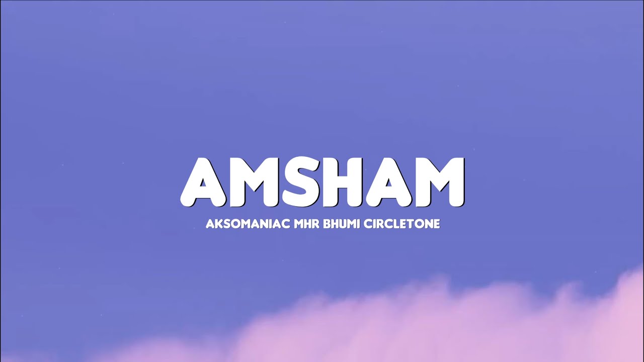 Aksomaniac - Amsham (Lyrics) | ft. Mhr, Bhumi and Circle Tone