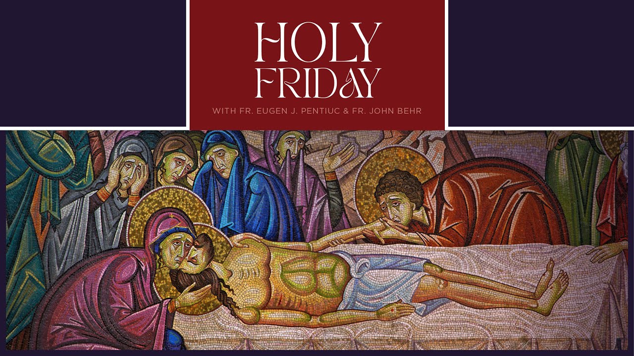 Great and Holy Friday with Rev. Dr. John Behr and Rev. Dr. Eugen J. Pentiuc