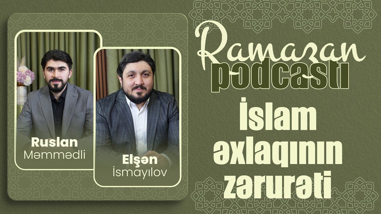 İslam Əxlaqının Zərurəti | Elşən İsmayılov & Ruslan Məmmədli | Ramazan Podcast | 6-cı Buraxılış 