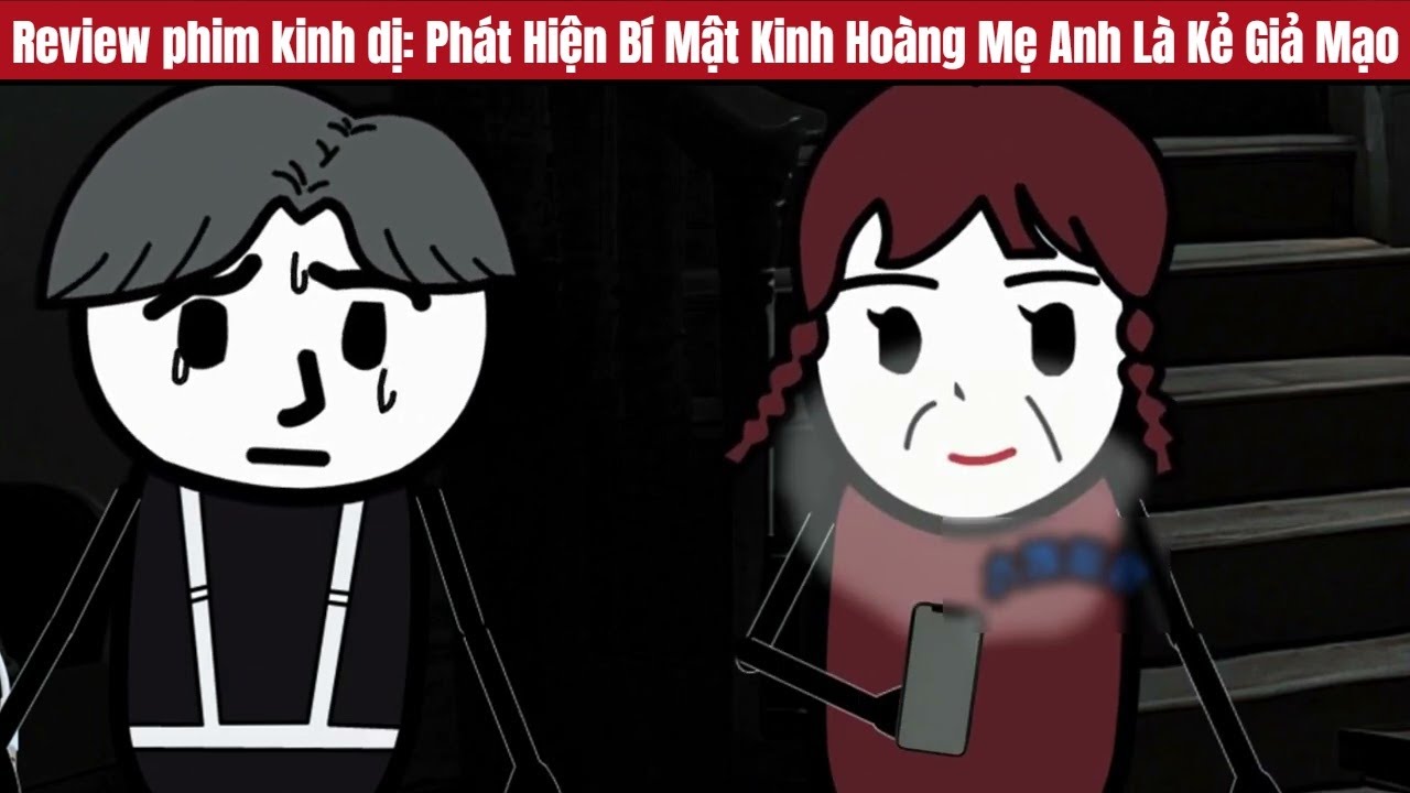 Review phim kinh dị: Phát Hiện Bí Mật Kinh Hoàng Mẹ Anh Là Kẻ Giả Mạo