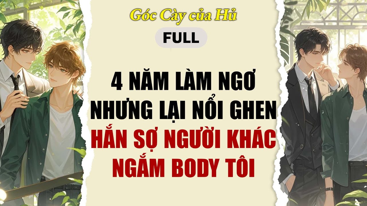 TRUYỆN BOY LOVE | 4 NĂM LÀM NGƠ NHƯNG LẠI NỔI GHEN | AUDIO ĐAM MỸ FULL