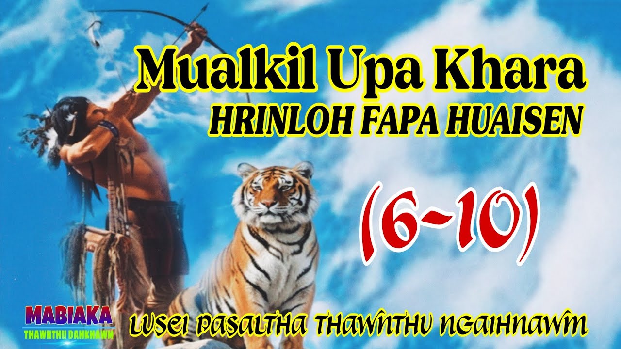 MUALKIL UPA KHARA HRINLOH FAPA HUAISEN || Chapter: 6-10