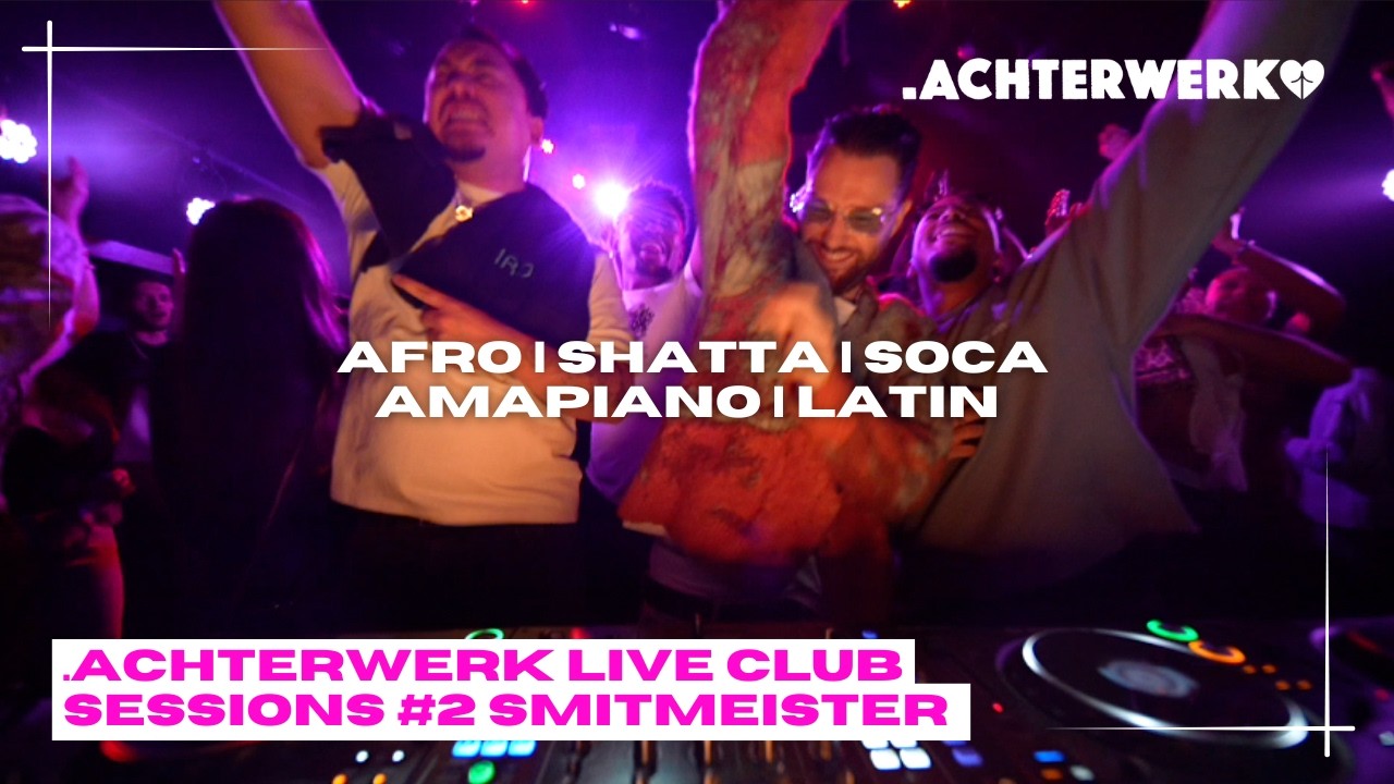 | AFRO, SHATTA, SOCA, AMAPIANO, LATIN | .ACHTERWERK LIVE CLUB SESSIONS #2 SMITMEISTER