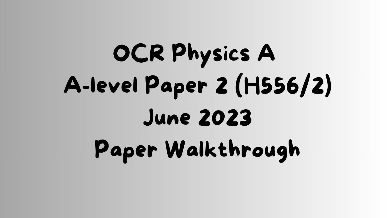 OCR Physics A Paper 2 June 2023 (H556/02) Walkthrough
