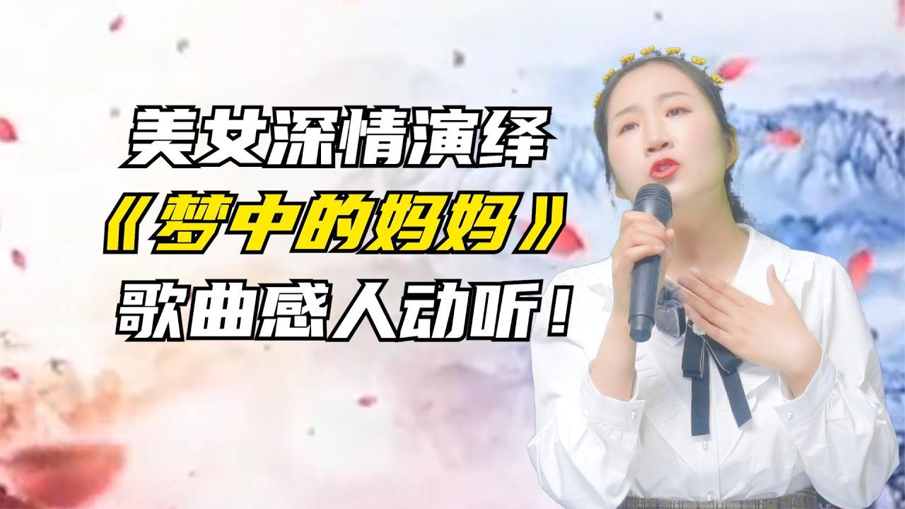 美女深情演绎《梦中的妈妈》歌曲感人动听！配音秀