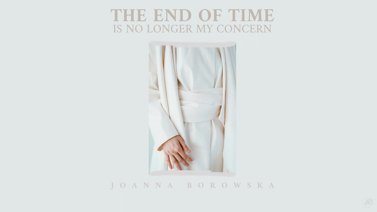 Joanna Borowska - The End Of Time Is No Longer My Concern