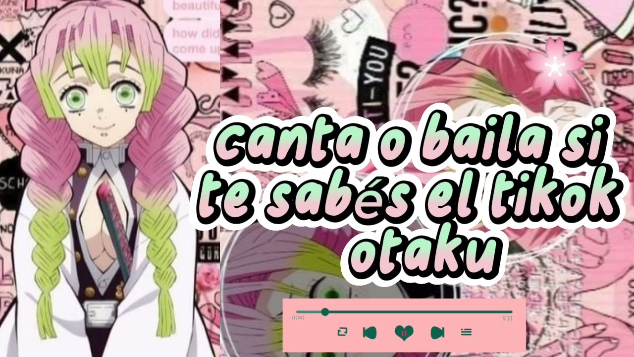 canta o baila si te sabés el tiktok Otaku (mitsuri)