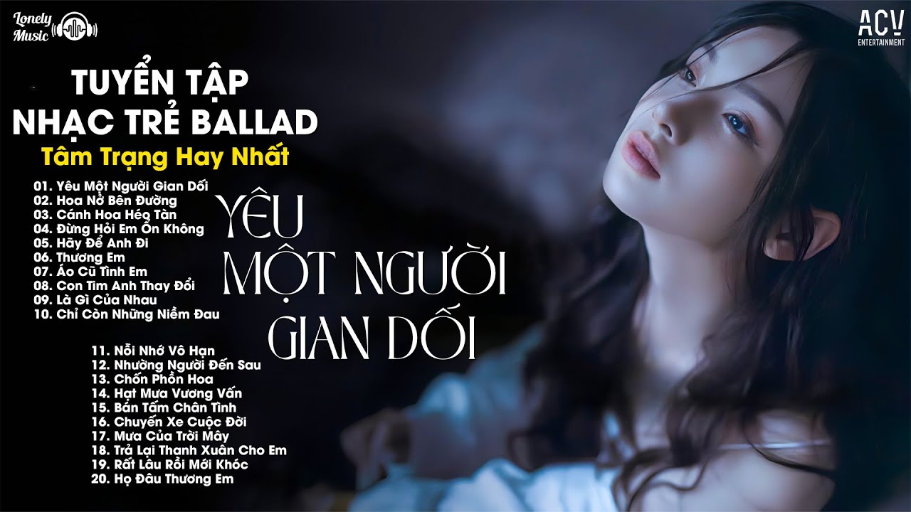 Thật Lòng Chẳng Thấy Vui Khi YÊU MỘT NGƯỜI GIAN DỐI... Nhạc Trẻ Buồn Tâm Trạng Nhất | Ballad Cực Suy