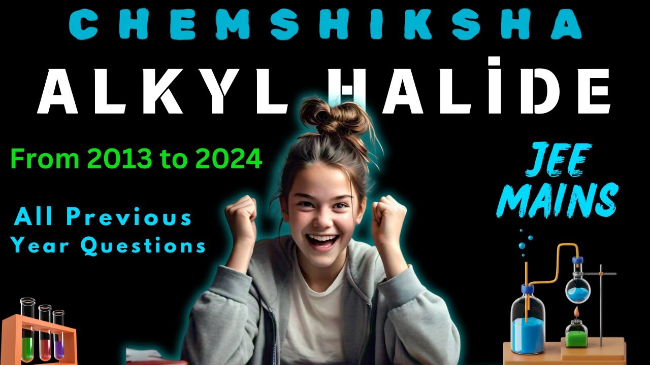JEE MAINS ALL PREVIOUS YEAR QUESTIONS : ALKYL HALIDE (FROM 2013 TO 2024)