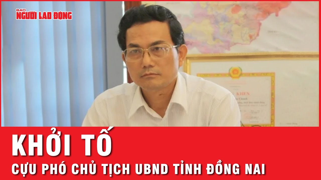 Cựu Phó Chủ tịch UBND tỉnh Đồng Nai bị khởi tố vì sai phạm liên quan đất đai | Tin nhanh
