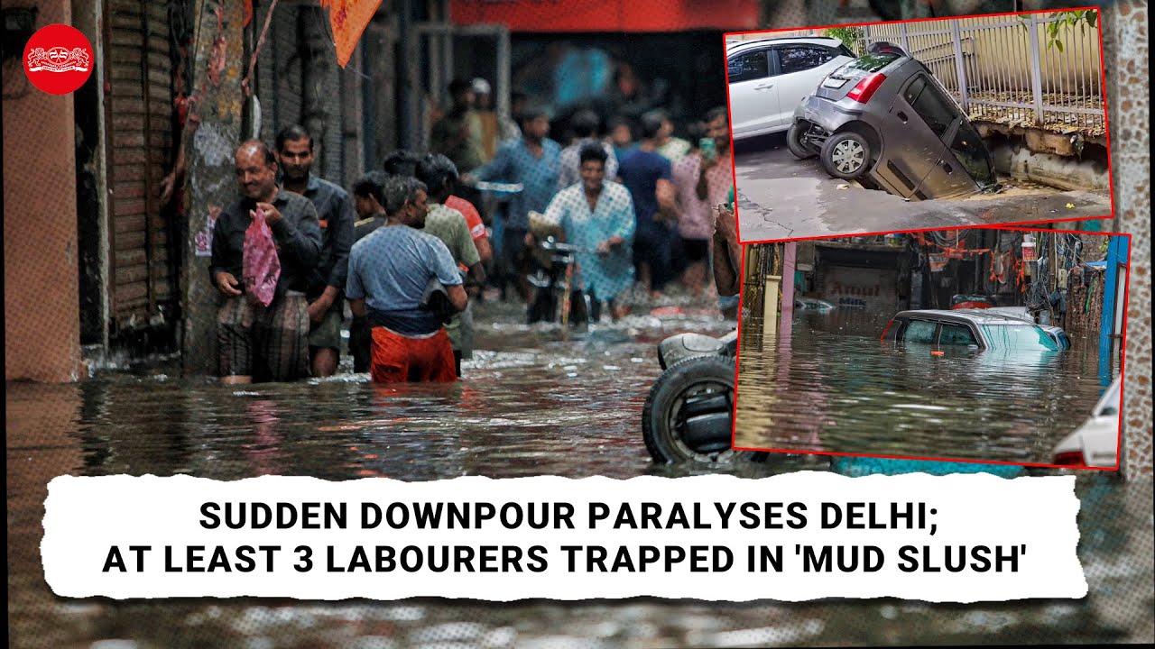 Delhi rain | Sudden downpour paralyses Delhi; At least 3 labourers trapped in 'mud slush'