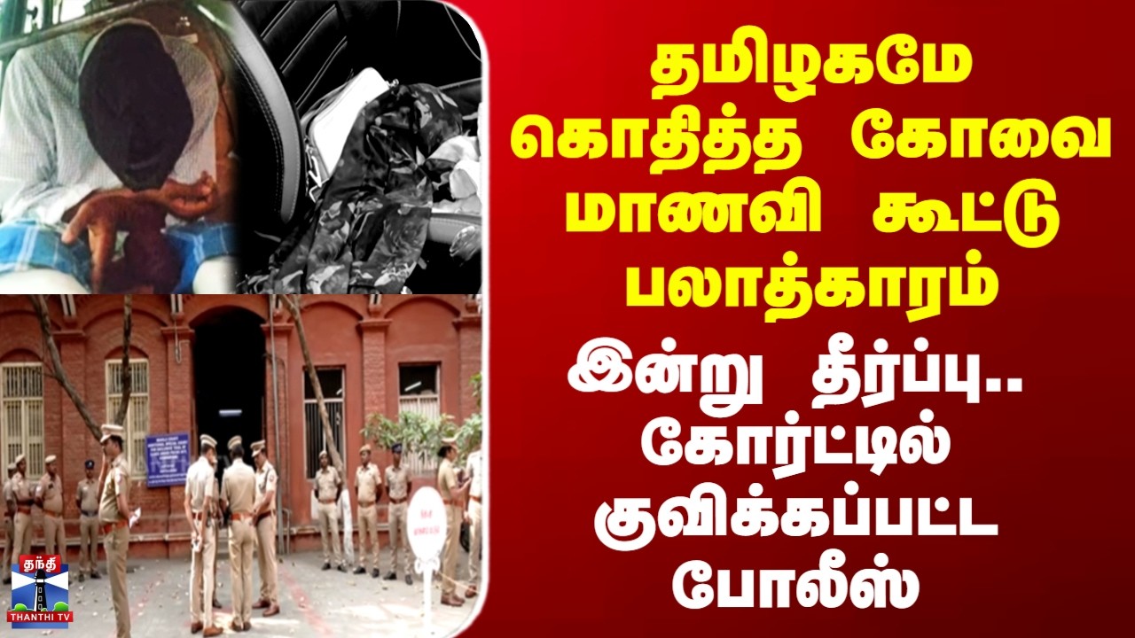 Kovai Judgement தமிழகமே கொதித்த கோவை மாணவி கூட்டு பலாத்காரம் - இன்று தீர்ப்பு..குவிக்கப்பட்ட போலீஸ்