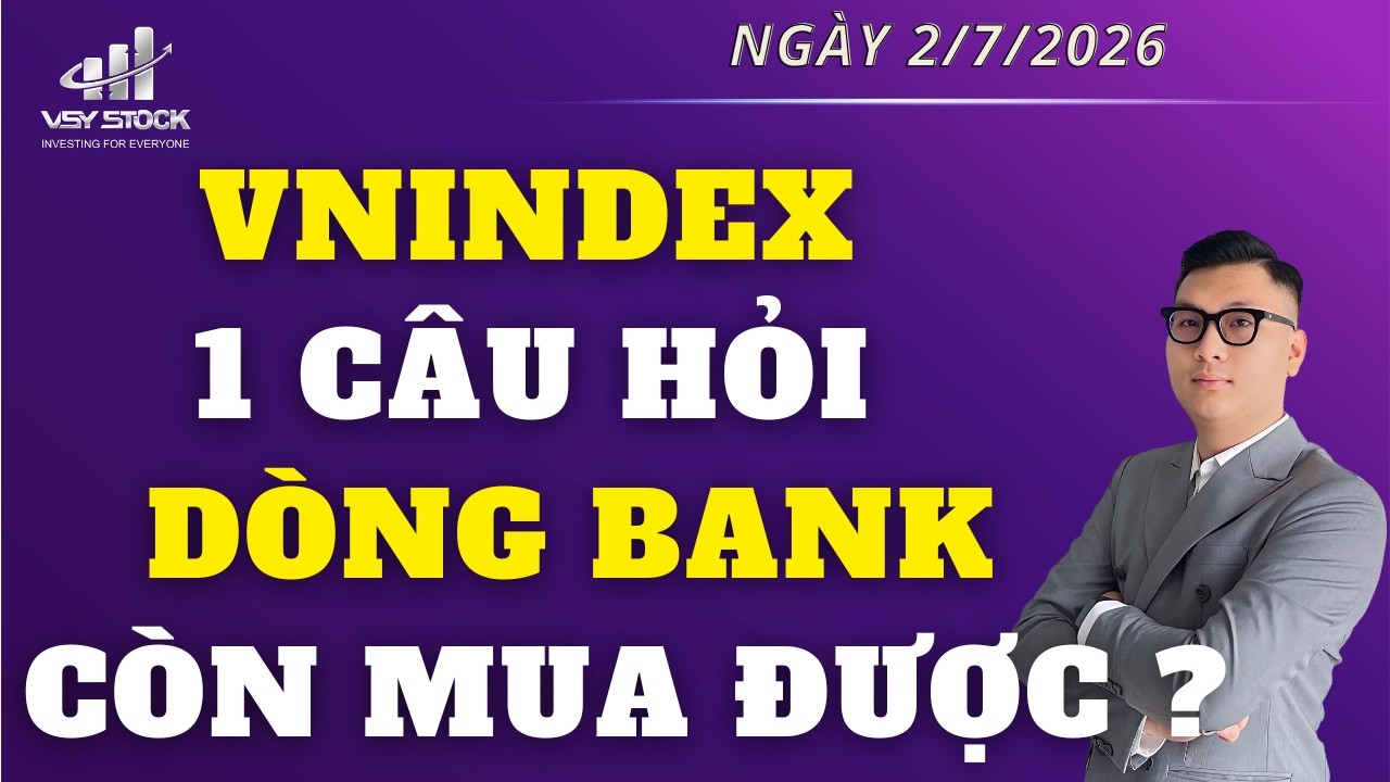 NHẬN ĐỊNH THỊ TRƯỜNG NG&Agrave;Y 2/7: VNINDEX XUẤT PH&Aacute;T S&Oacute;NG TĂNG, 1 C&Acirc;U HỎI D&Ograve;NG BANK C&Ograve;N MUA ĐƯỢC KH&Ocirc;NG ?