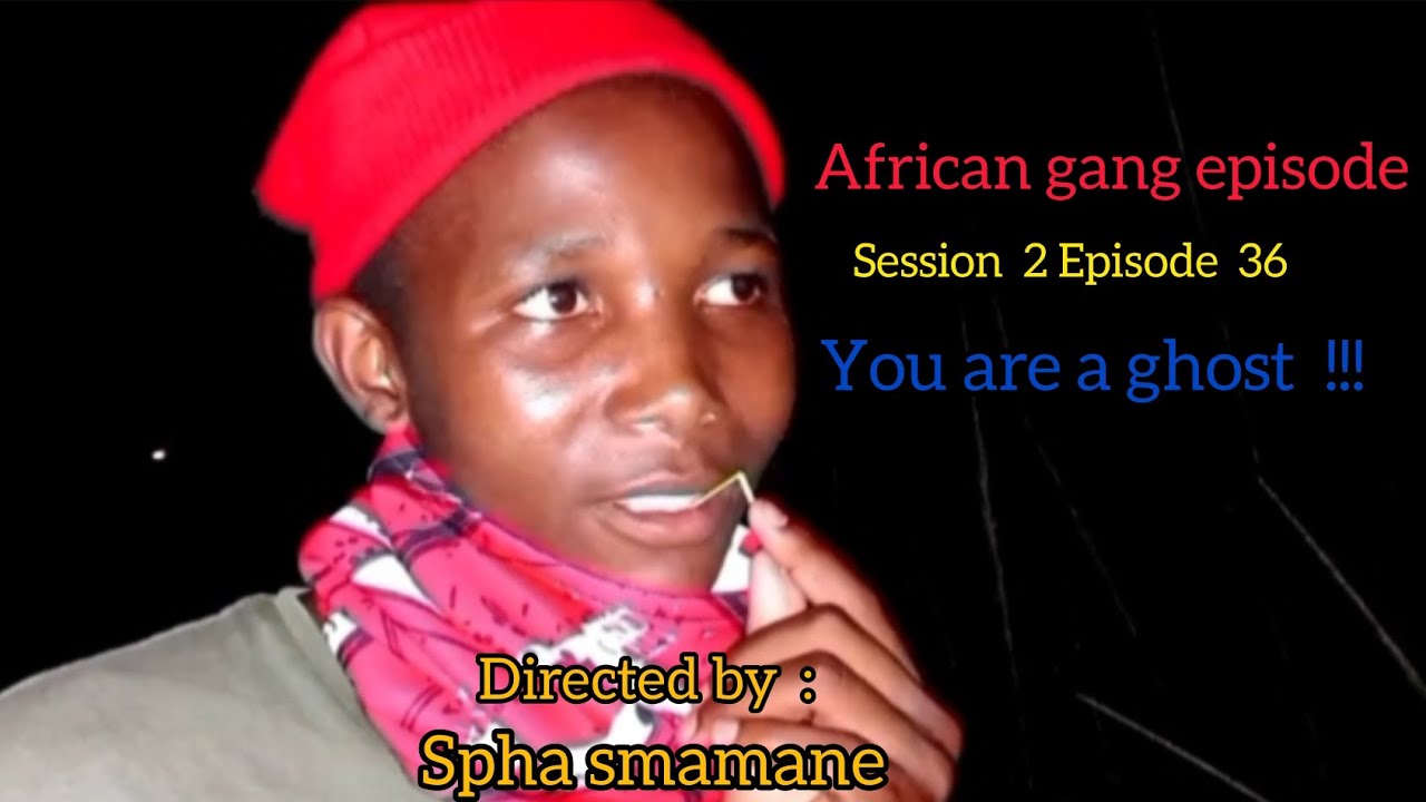 African gang episode session 2 episode 36