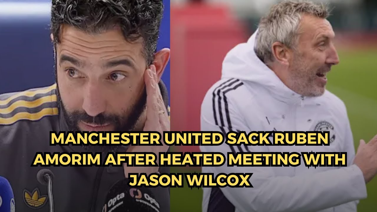 Manchester United Sack Ruben Amorim After Heated Meeting With Jason Wilcox