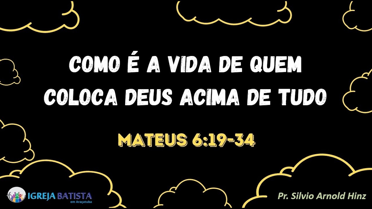 Como é a Vida de Quem Coloca Deus Acima de Tudo - Mateus 6:19-34