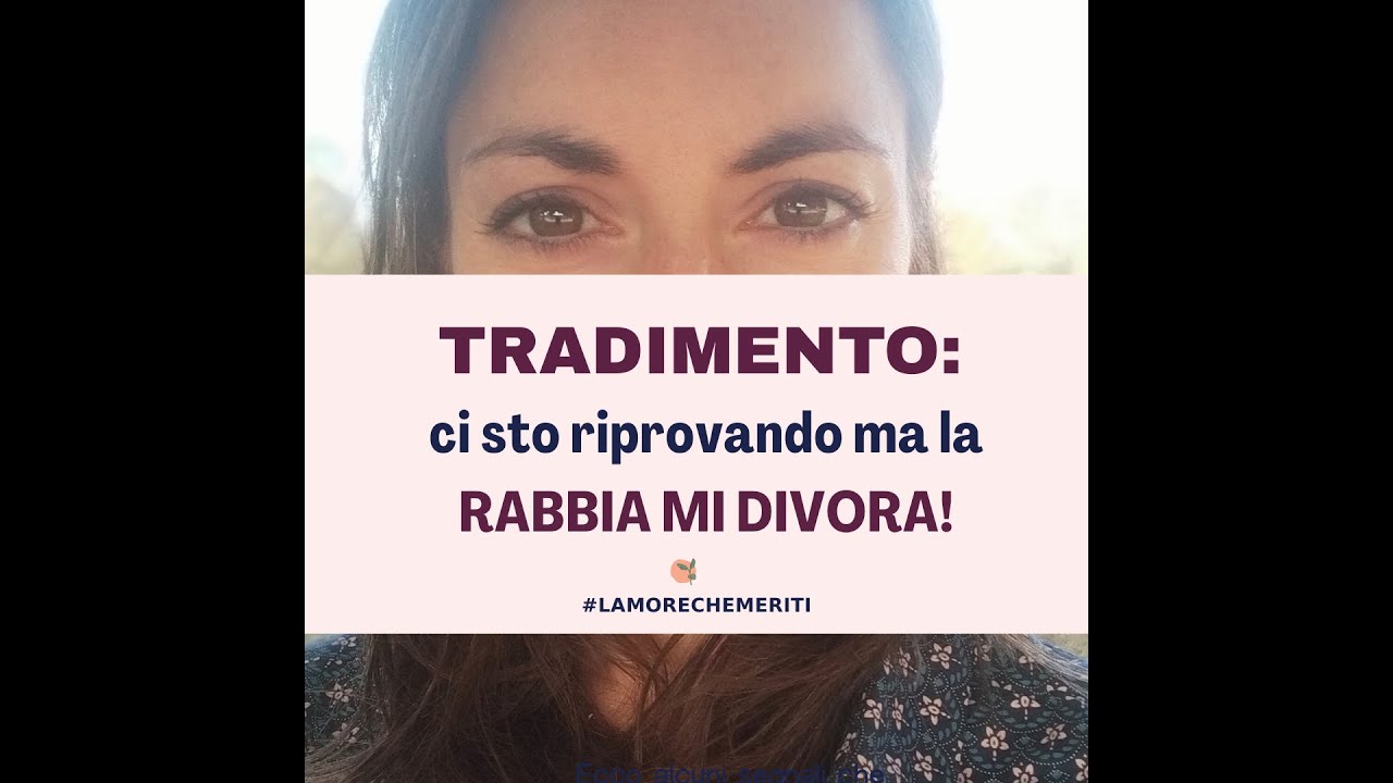 TRADIMENTO: ci sto riprovando ma la rabbia mi divora!