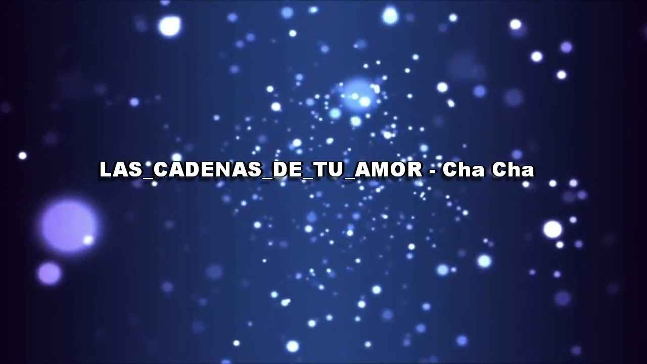 LAS CADENAS DE TU AMOR - Cha Cha Music