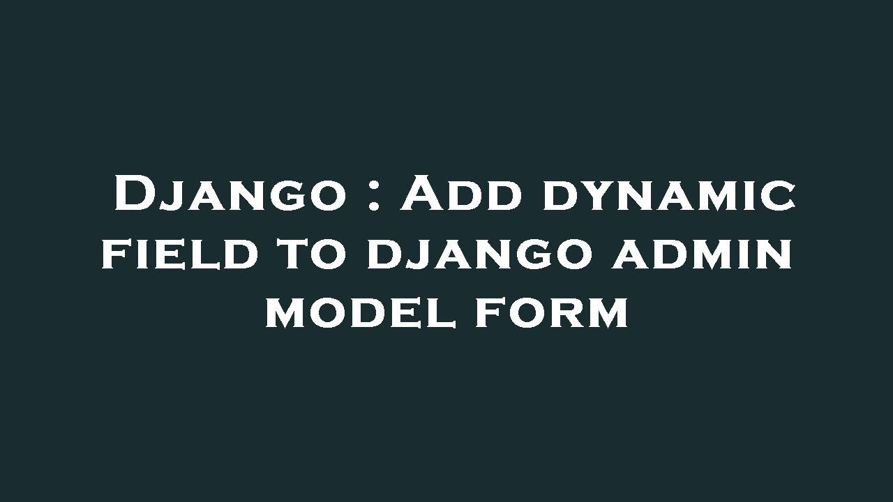 Django : Add dynamic field to django admin model form