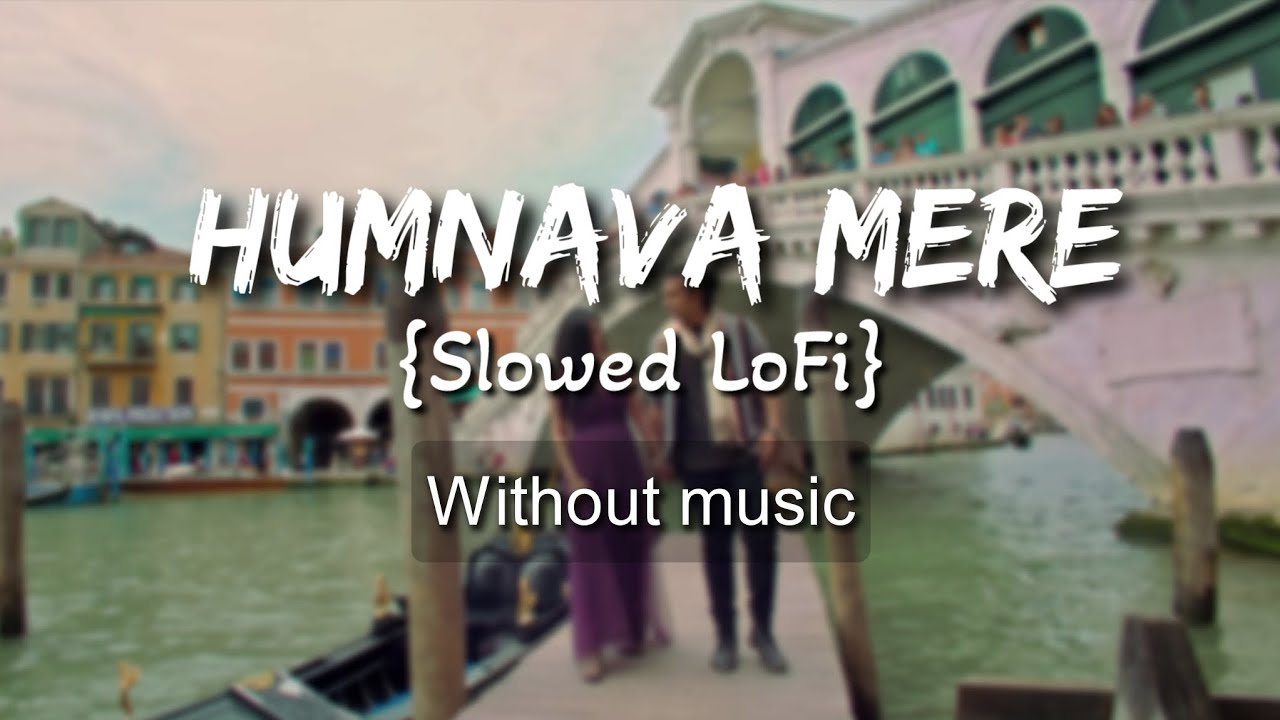 Humnava Mere {Slowed LoFi}| Without music (only vocal).