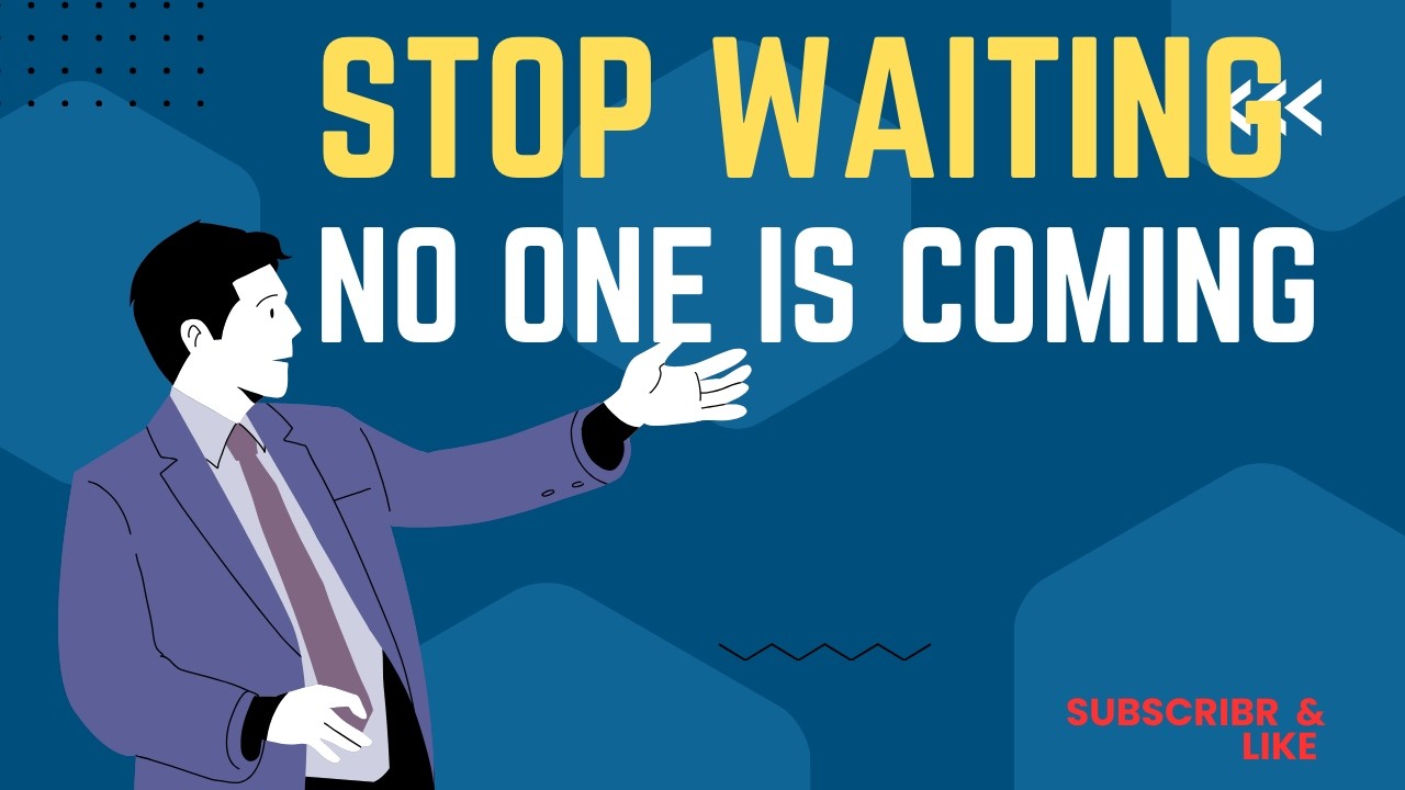 STOP  WAITING---NO ONE IS COMING