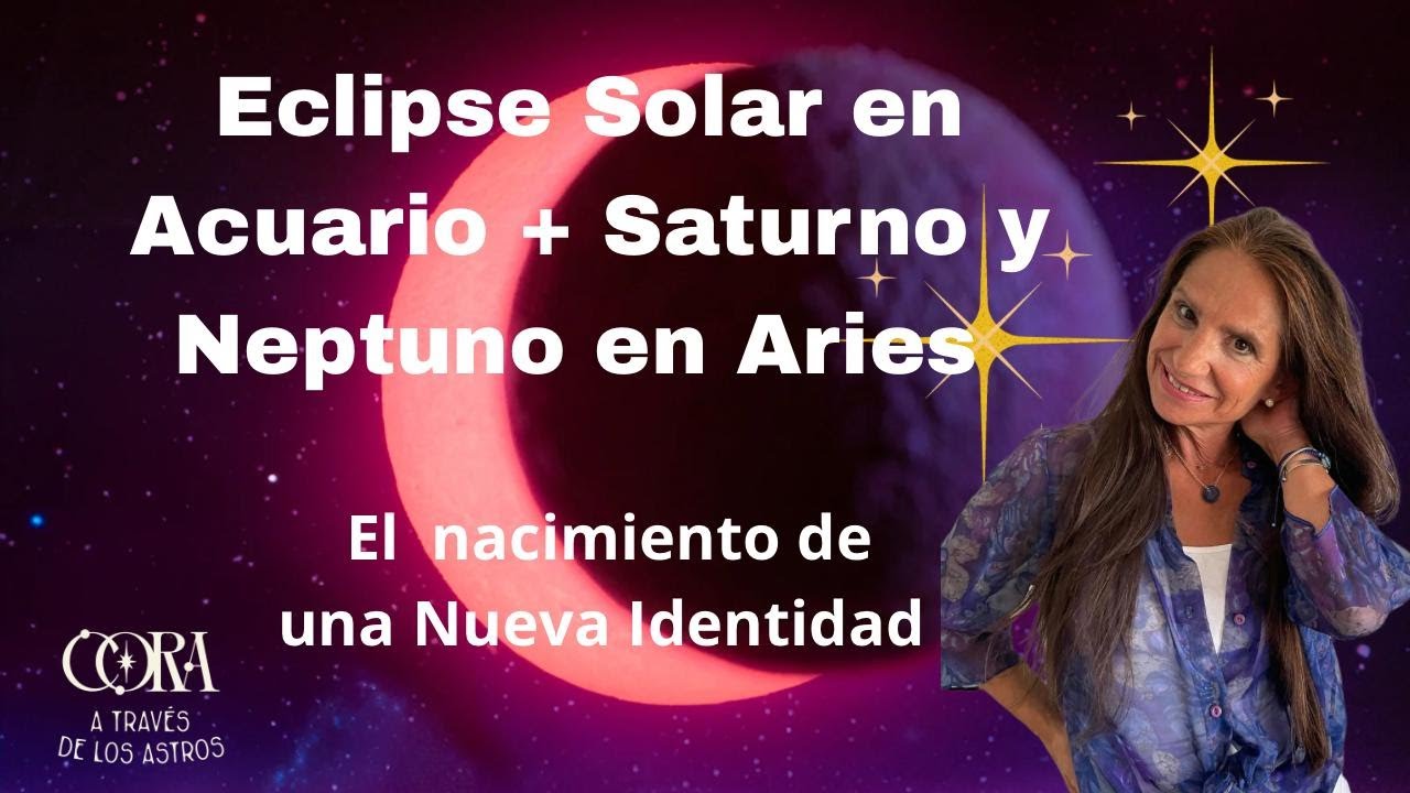 Eclipse Solar en Acuario + Saturno Neptuno en Aries. El nacimiento de una nueva identidad.