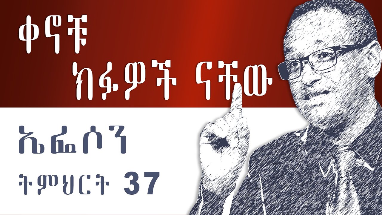 ኤፌሶን ትምህርት 37 - ቀኖቹ ክፉዎች ናቸው - ማሙሻ ፈንታ - Ephesians Teaching 37 - The Days are Evil - Mamusha Fenta.