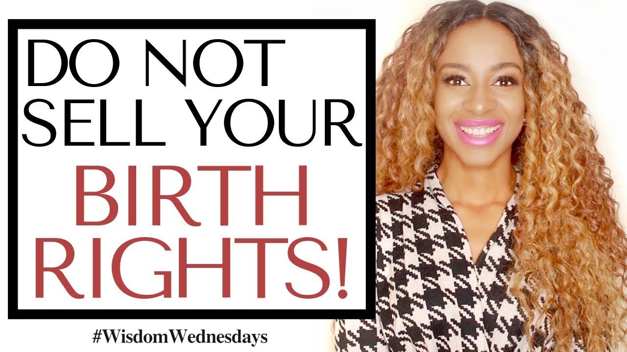 DO NOT SELL YOUR BIRTH RIGHTS! - Wisdom Wednesdays