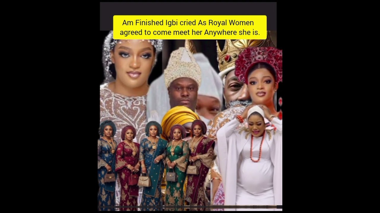 Am Finished Igbi cried As Royal Women   agreed to come meet her Anywhere she is. 