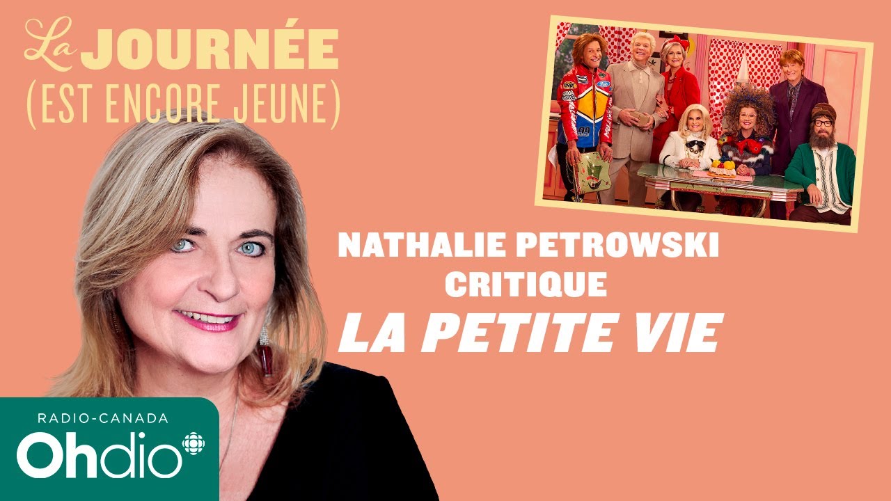 Nathalie Petrowski critique « La petite vie » | La journée (est encore jeune)