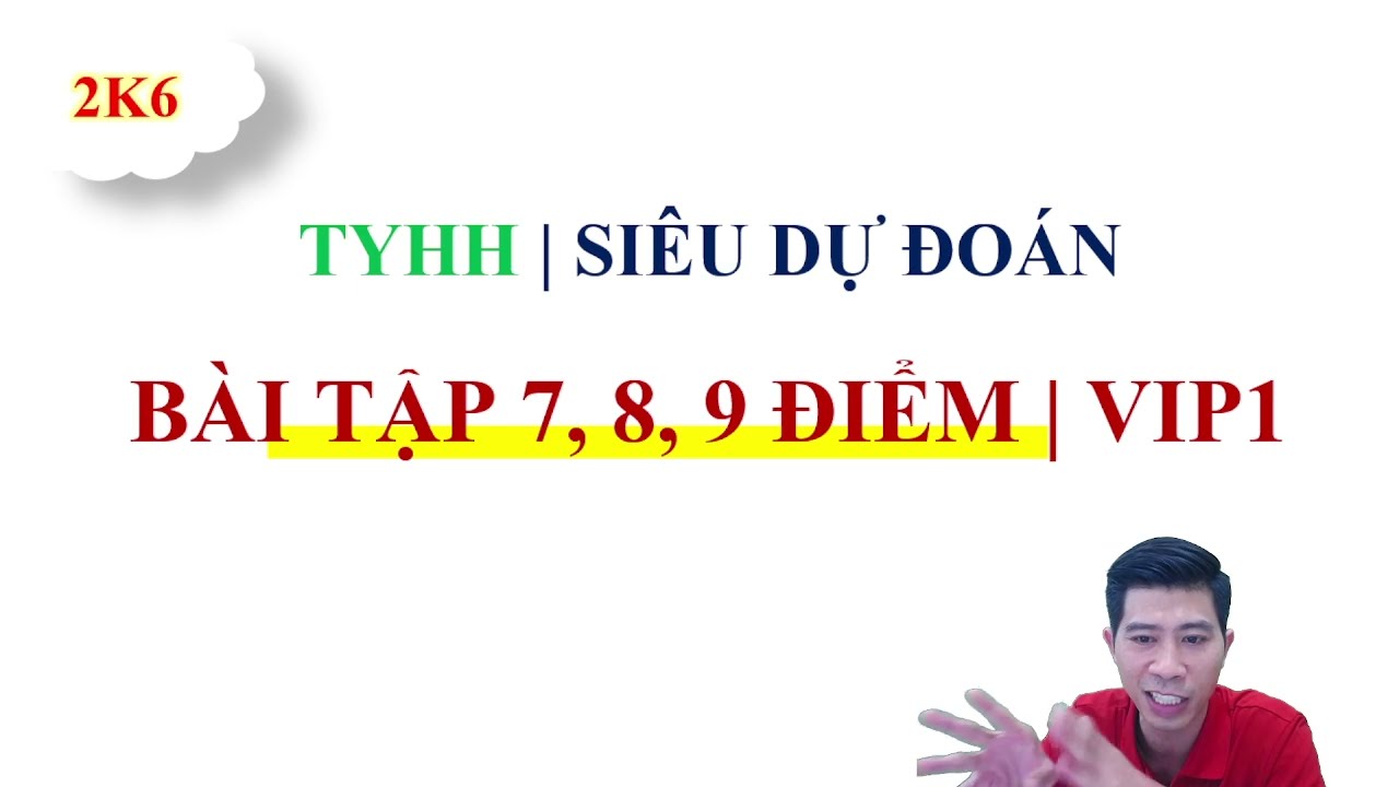DỰ ĐOÁN BÀI TẬP MỨC 7, 8, 9 ĐIỂM TRONG ĐỀ THI | VIP1