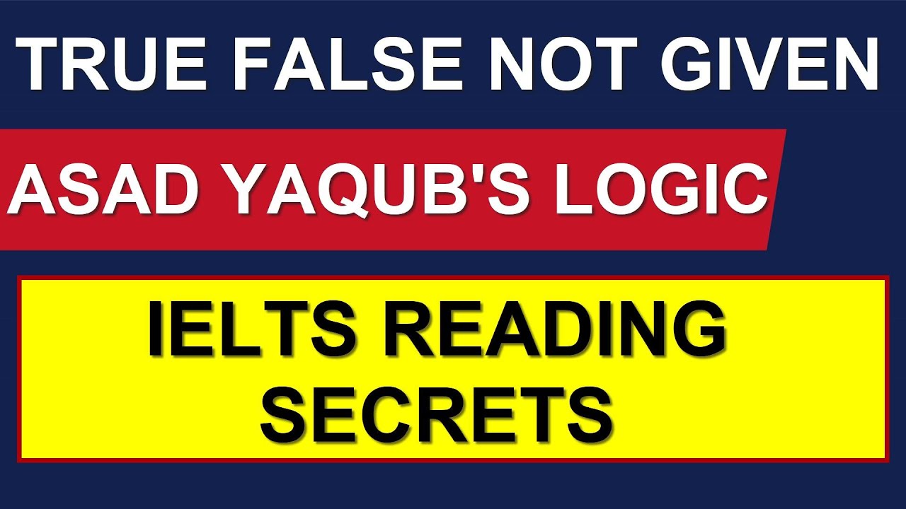 TRUE FALSE OR NOT GIVEN? Asad Yaqub's LOGIC