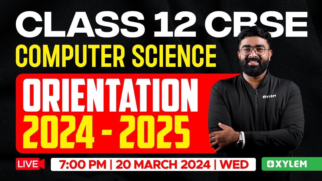 Class 12 CBSE - Computer Science - Orientation 2024 - 2025 | Xylem CBSE 11 & 12