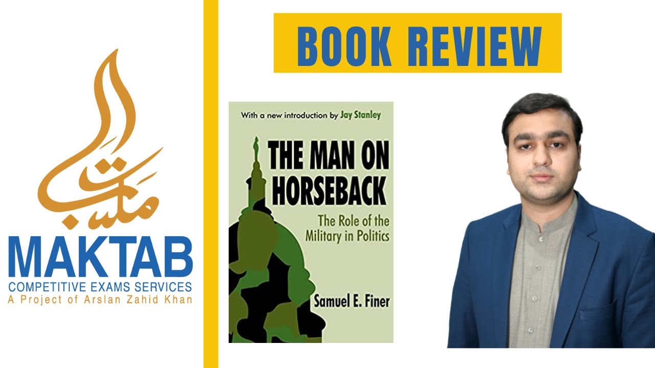 The Man on Horse Back: The Role of Military in Politics | Book Review | Arslan Zahid Khan