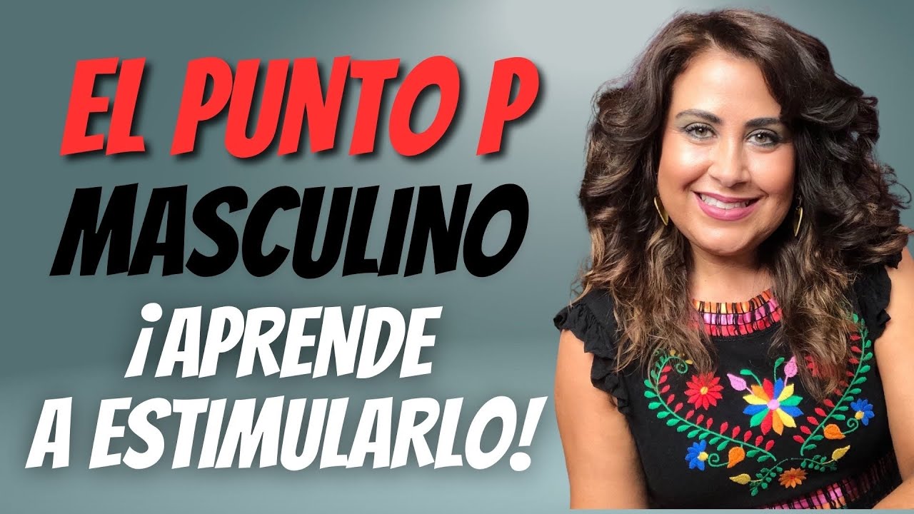 EL PUNTO P MASCULINO | &iquest;C&oacute;mo estimularlo?