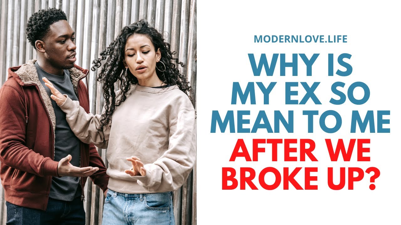 Why Is My Ex So Mean To Me After We Broke Up