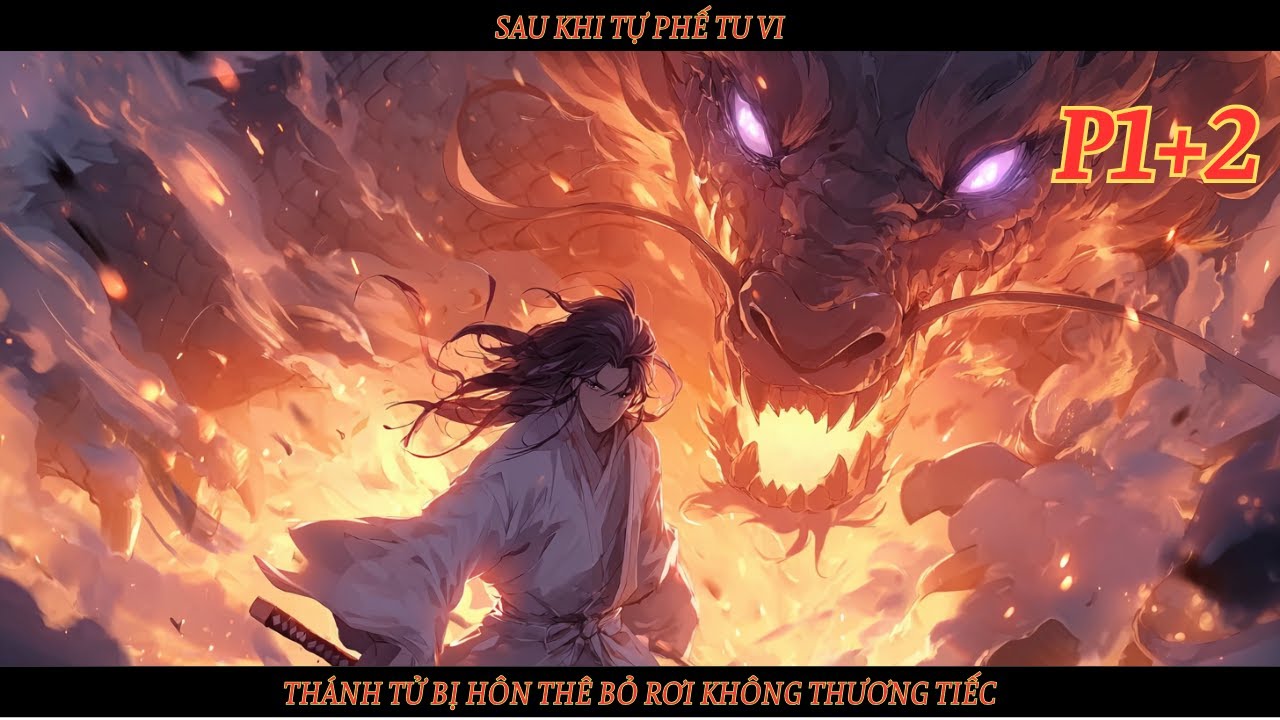 SAU KHI TỰ PHẾ TU VI, THÁNH TỬ BỊ HÔN THÊ BỎ RƠI KHÔNG THƯƠNG TIẾC - P1+2