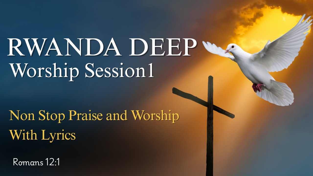 RWANDA DEEP WORSHIP SESSION 1// Uri Uwigitangaza Tugumane _ Non Stop Rwanda Gospel Songs With Lyrics