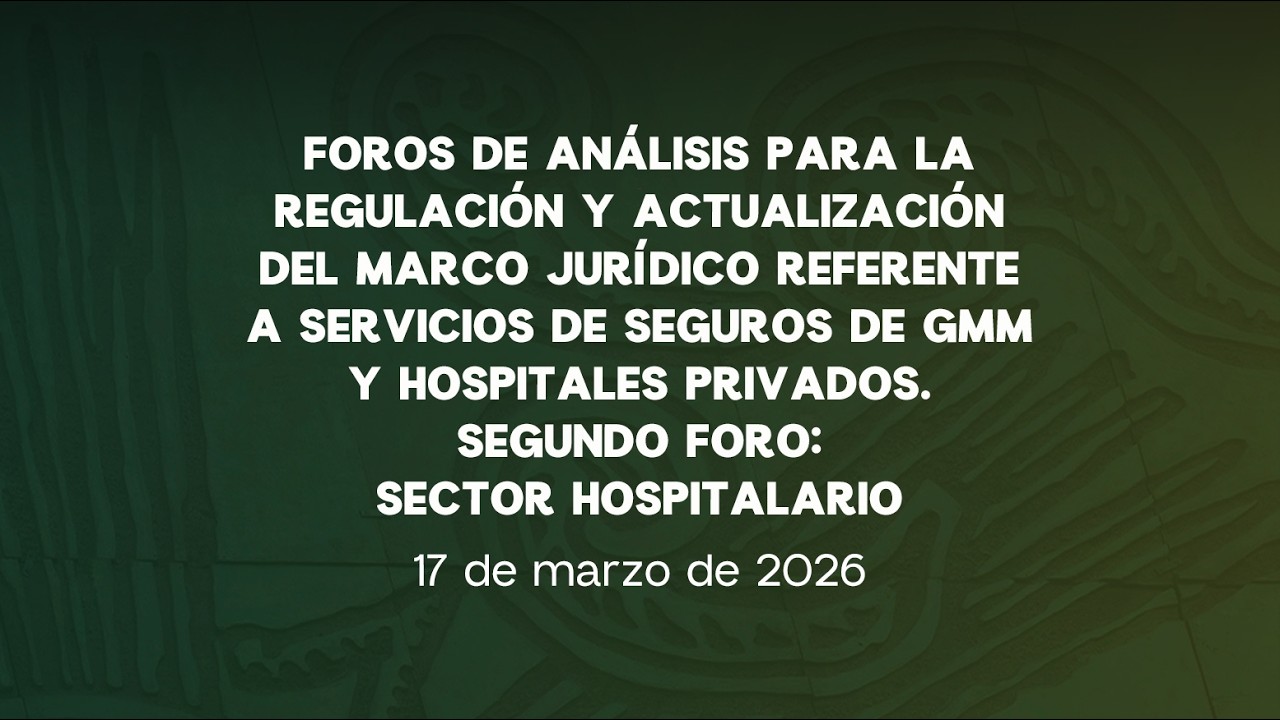 🔴Foros para Actualización del Marco Jurídico de Servicios de Seguros de GMM y Hospitales Privados