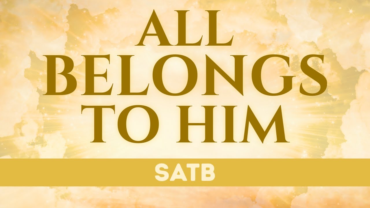 ALL BELONGS TO HIM | SATB