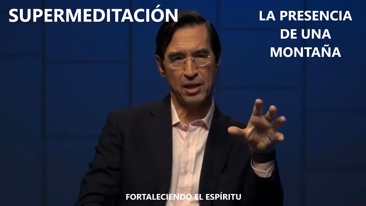 SUPERMEDITACIÓN -  LA PRESENCIA DE UNA MONTAÑA - Mario Alonso Puig