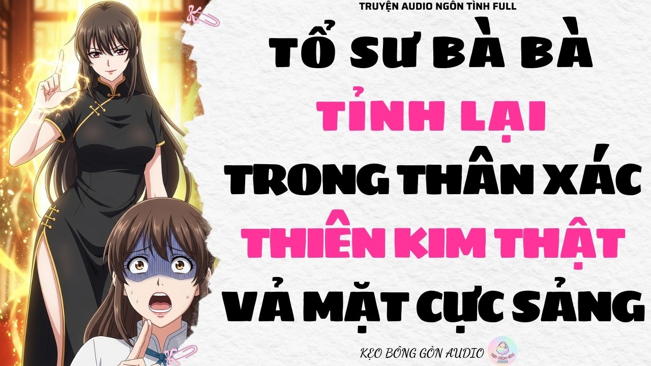 [Truyện Audio Full] TỔ SƯ BÀ BÀ TỈNH LẠI TRONG THÂN XÁC THIÊN KIM THẬT: VẢ MẶT CỰC SẢNG