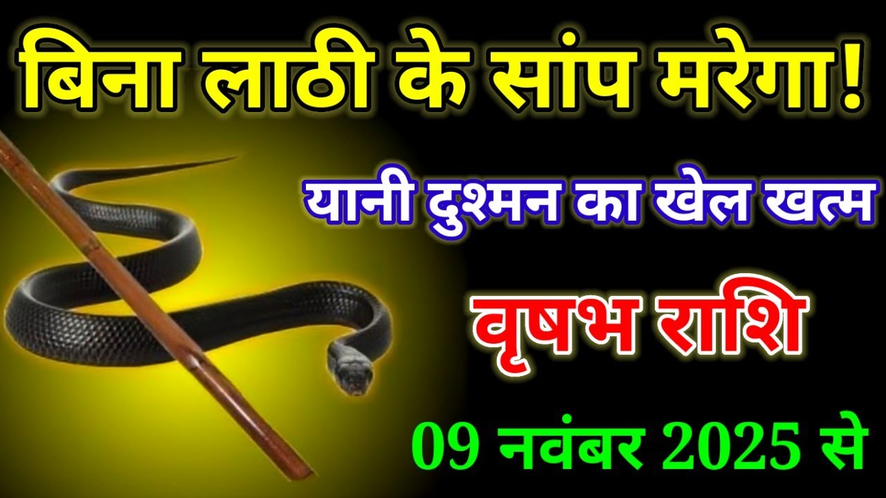 वृषभ राशि वालों बिना लाठी के सांप मरेगा यानी दुश्मन का खेल खत्म। Vrishab Rashi