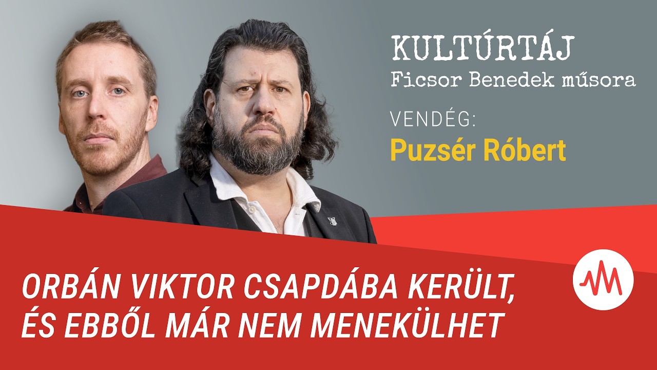 Puzsér Róbert: Orbán Viktor csapdába került, és ebből már nem menekülhet – Kultúrtáj
