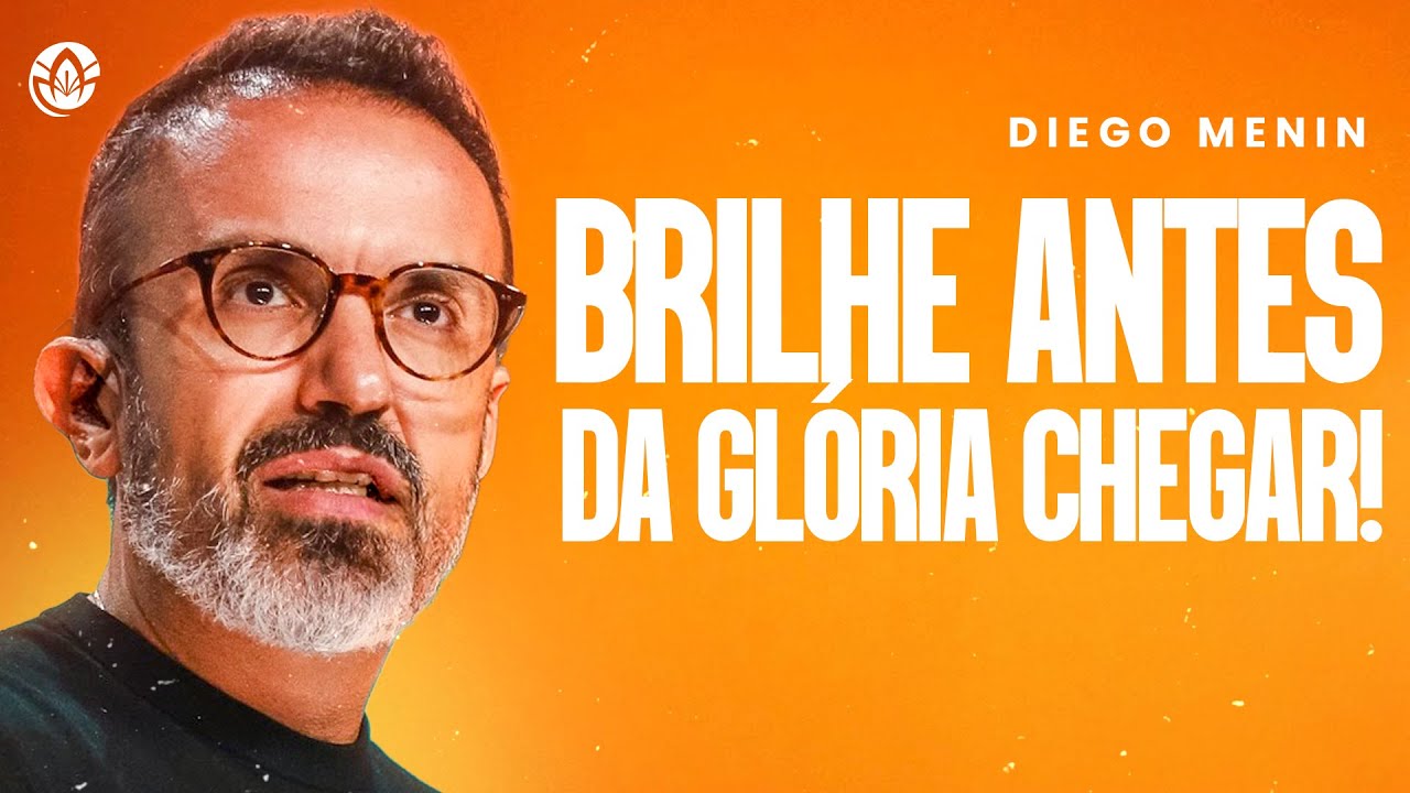 BRILHE ANTES DA GLÓRIA CHEGAR! - DIEGO MENIN (SERMÃO COMPLETO)