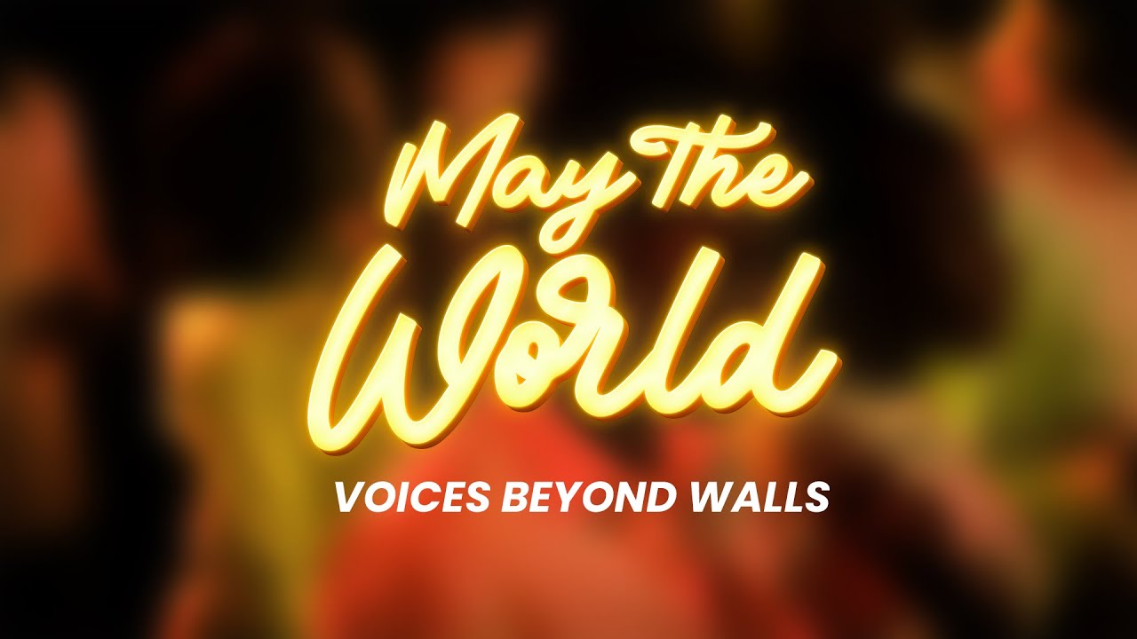 MAY THE WORLD | Voices Beyond Walls
