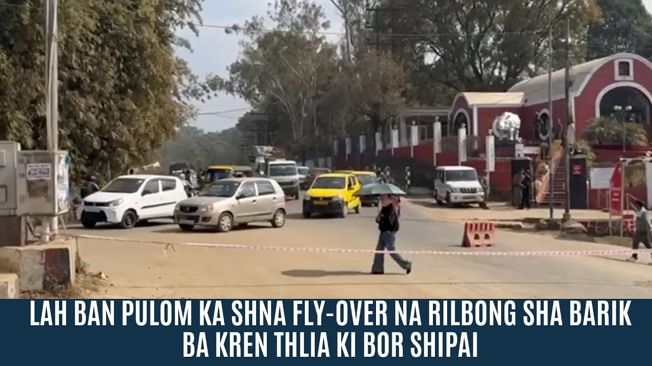 LAH BAN PULOM KA SHNA FLY-OVER NA RILBONG SHA BARIK BA KREN THLIA KI BOR SHIPAI