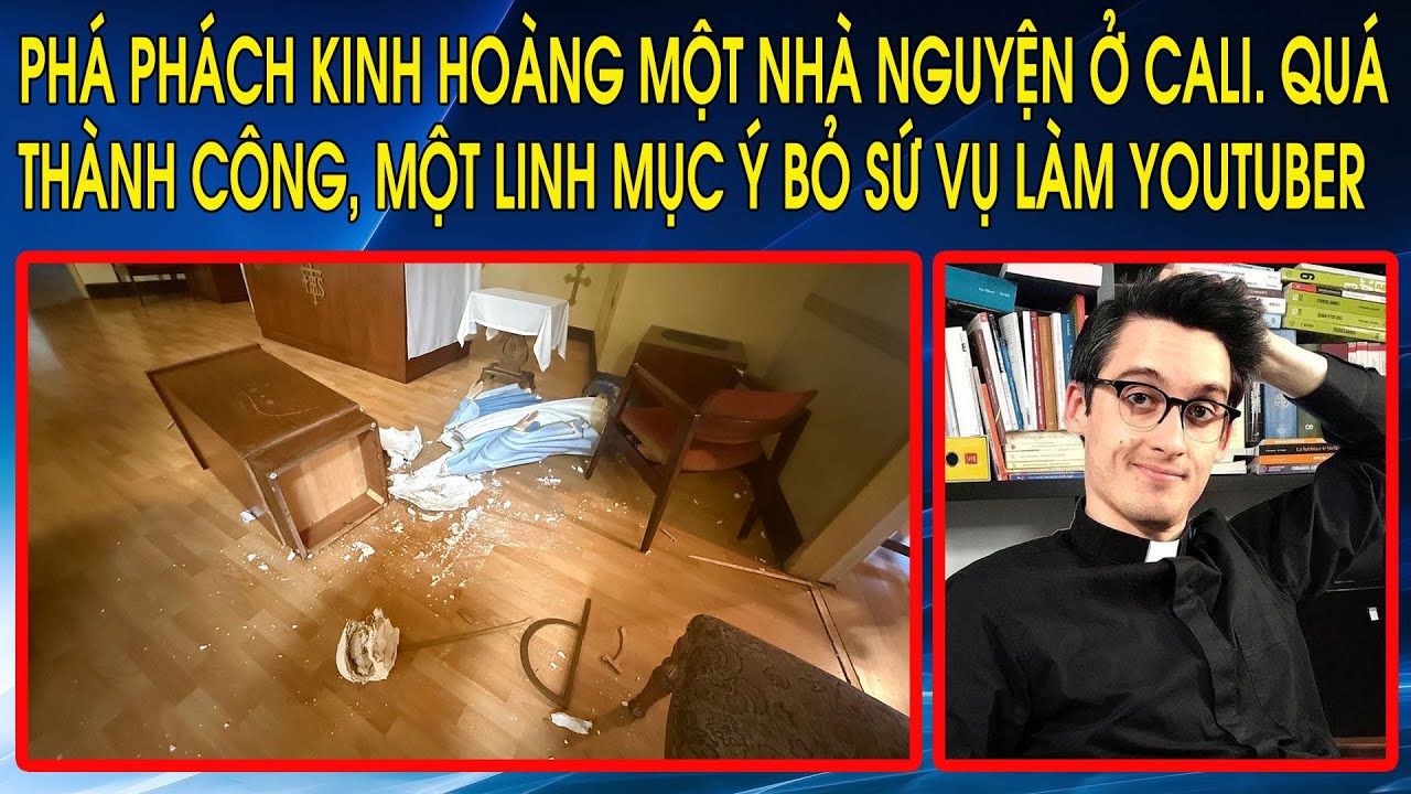 Phá phách kinh hoàng một nhà nguyện ở Cali. Quá thành công, một linh mục Ý bỏ sứ vụ làm Youtuber