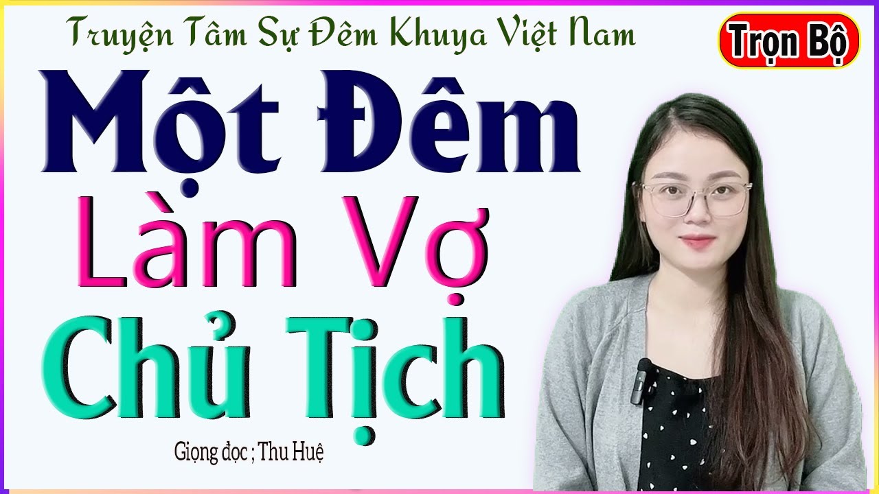 Truyện Đêm Khuya Cực Hay - MỘT ĐÊM LÀM VỢ CHỦ TỊCH - Tâm sự đời thực cảm động - Giọng kể MC Thu Huệ