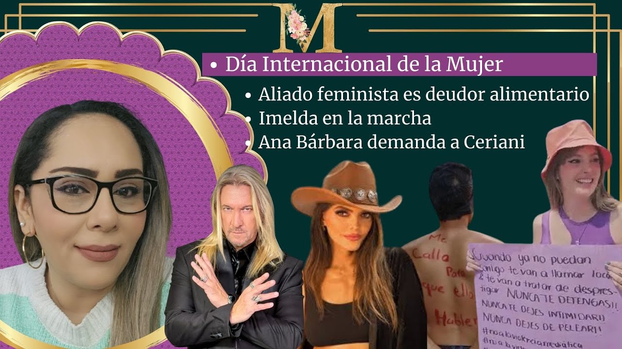 Ana Bárbara demanda a Ceriani / Imelda en la marcha / Día Internacional de la Mujer